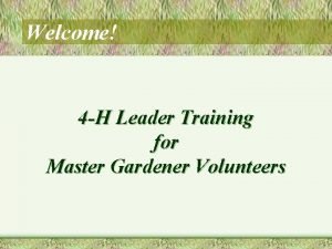 Welcome 4 H Leader Training for Master Gardener