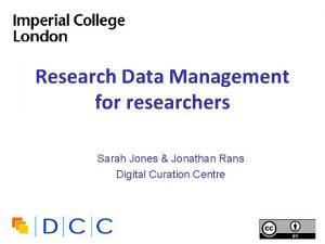 Research Data Management for researchers Sarah Jones Jonathan