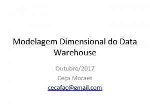 Modelagem Dimensional do Data Warehouse Outubro2017 Cea Moraes