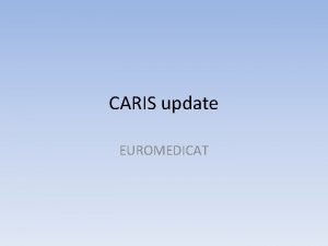 CARIS update EUROMEDICAT Eurocat Relationship EUROmedi CAT is