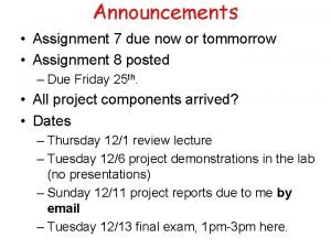 Announcements Assignment 7 due now or tommorrow Assignment