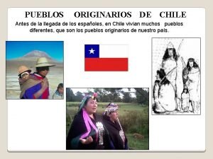PUEBLOS ORIGINARIOS DE CHILE Antes de la llegada