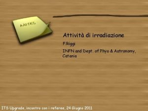 Attivit di irradiazione F Riggi INFN and Dept