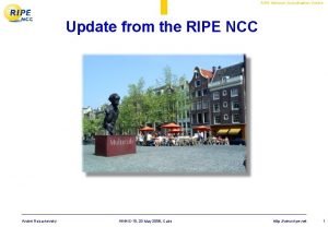 RIPE Network Coordination Centre Update from the RIPE