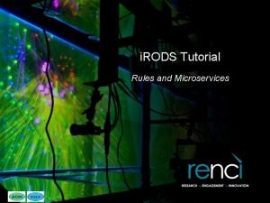 i RODS Tutorial Rules and Microservices i RODS