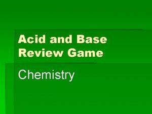 Acid and Base Review Game Chemistry Name the