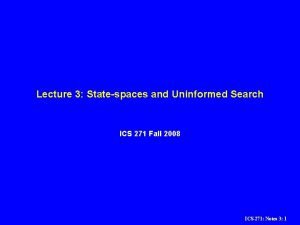 Lecture 3 Statespaces and Uninformed Search ICS 271