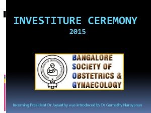 INVESTITURE CEREMONY 2015 Incoming President Dr Jayanthy was