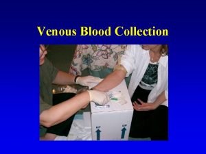 Venous Blood Collection General instructions 1 Once survey