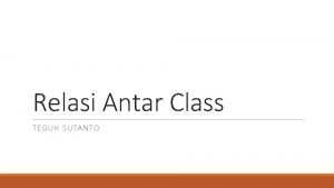 Relasi Antar Class TEGUH SUTANTO Relasi q Relasi