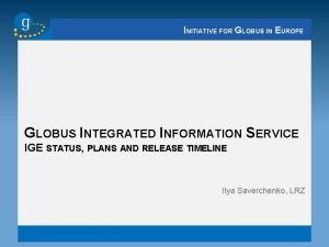 INITIATIVE FOR GLOBUS IN EUROPE GLOBUS INTEGRATED INFORMATION