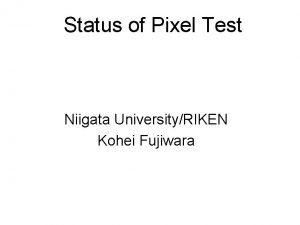 Status of Pixel Test Niigata UniversityRIKEN Kohei Fujiwara