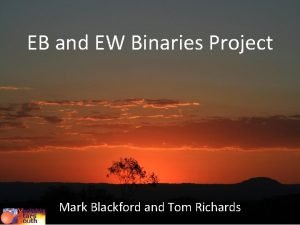 EB and EW Binaries Project Mark Blackford and