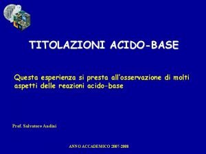 TITOLAZIONI ACIDOBASE Questa esperienza si presta allosservazione di