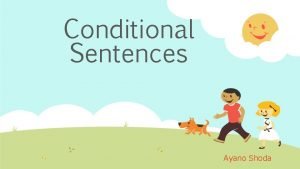 Conditional Sentences Ayano Shoda What are Conditional Sentences