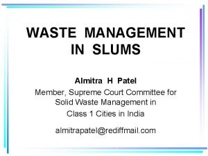 WASTE MANAGEMENT IN SLUMS Almitra H Patel Member