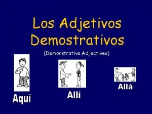 Los Adjetivos Demostrativos Demonstrative Adjectives Los Adjetivos Demostrativos