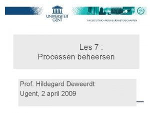 Les 7 Processen beheersen Prof Hildegard Deweerdt Ugent