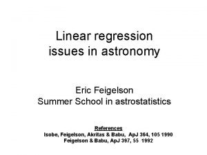 Linear regression issues in astronomy Eric Feigelson Summer