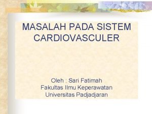 MASALAH PADA SISTEM CARDIOVASCULER Oleh Sari Fatimah Fakultas