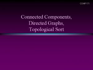 COMP 171 Connected Components Directed Graphs Topological Sort