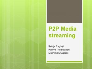 P 2 P Media streaming Rutuja Raghoji Ramya