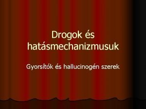 Drogok s hatsmechanizmusuk Gyorstk s hallucinogn szerek DEFINCI