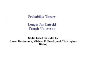 Probability Theory Longin Jan Latecki Temple University Slides