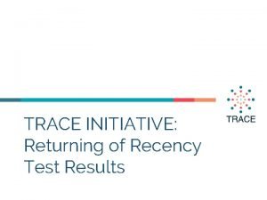 TRACE INITIATIVE Returning of Recency Test Results Hello