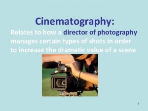 Cinematography Relates to how a director of photography