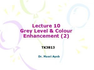 Lecture 10 Grey Level Colour Enhancement 2 TK