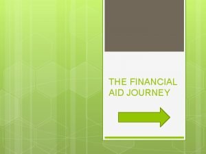THE FINANCIAL AID JOURNEY FAFSA Free Application for