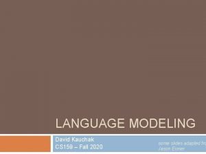 LANGUAGE MODELING David Kauchak CS 159 Fall 2020