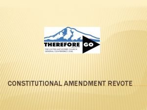 CONSTITUTIONAL AMENDMENT REVOTE THE AMENDMENT PROCESS General Conference