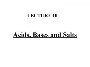 LECTURE 10 Acids Bases and Salts ACIDS AND