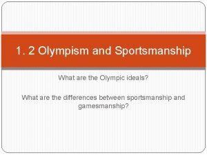 1 2 Olympism and Sportsmanship What are the