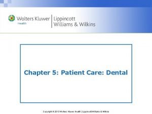 Chapter 5 Patient Care Dental Copyright 2013 Wolters
