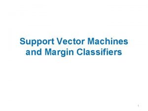 Support Vector Machines and Margin Classifiers 1 Announcements