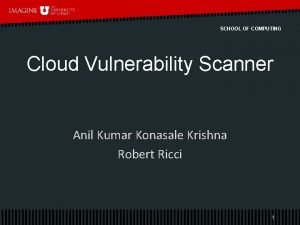 SCHOOL OF COMPUTING Cloud Vulnerability Scanner Anil Kumar