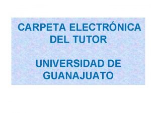 CARPETA ELECTRNICA DEL TUTOR UNIVERSIDAD DE GUANAJUATO CARPETA