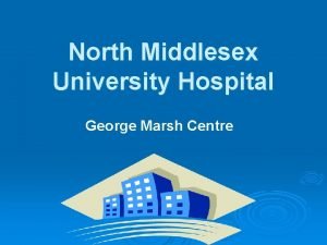 North Middlesex University Hospital George Marsh Centre Home