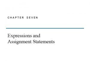 CHAPTER SEVEN Expressions and Assignment Statements Chapter 7