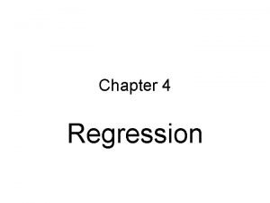 Chapter 4 Regression Regression Like correlation regression addresses