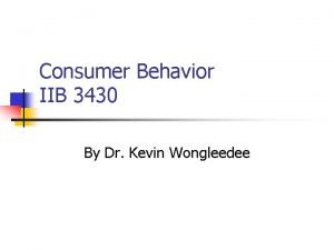 Consumer Behavior IIB 3430 By Dr Kevin Wongleedee
