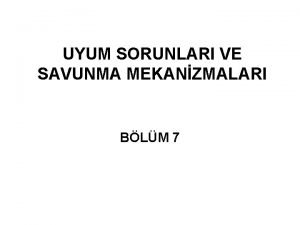 UYUM SORUNLARI VE SAVUNMA MEKANZMALARI BLM 7 RGTSEL