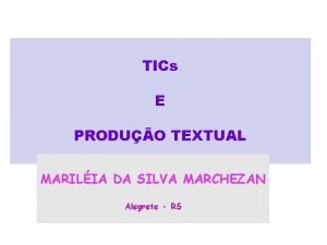 TICs E PRODUO TEXTUAL MARILIA DA SILVA MARCHEZAN