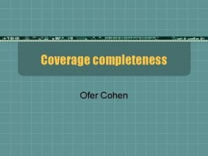 Coverage completeness Ofer Cohen Cover what t Spec