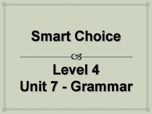 Smart Choice Level 4 Unit 7 Grammar tootoo