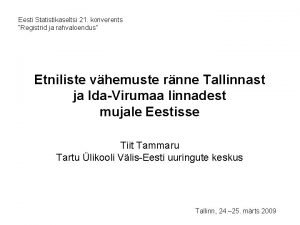 Eesti Statistikaseltsi 21 konverents Registrid ja rahvaloendus Etniliste