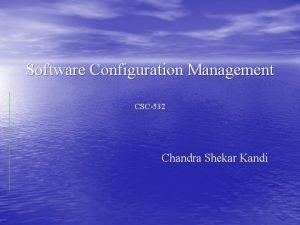 Software Configuration Management CSC532 Chandra Shekar Kandi Outline